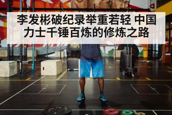 李发彬破纪录举重若轻 中国力士千锤百炼的修炼之路