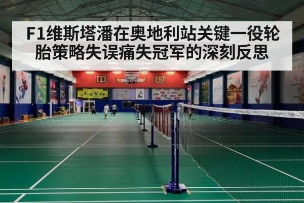 F1维斯塔潘在奥地利站关键一役轮胎策略失误痛失冠军的深刻反思