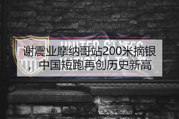 谢震业摩纳哥站200米摘银，中国短跑再创历史新高